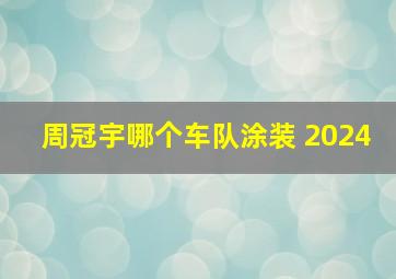 周冠宇哪个车队涂装 2024